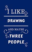 I Like Drawing And Maybe Three People: Perfect Drawing Gag Gift - Blank Lined Notebook Journal - 100 Pages 6 x 9 Format - Office Humour and Banter - Girls night Out - Birthday- Hen Stag D