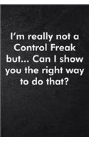 I'm really not a Control Freak But... Can I show you the right way to do that?
