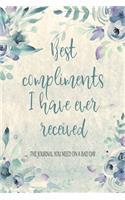 Best Compliments I Have Ever Received The Journal You Need On A Bad Day: Compliments Journal And Keepsake. Boost Happiness And Confidence. Cute Gift For Women And Teen Girls
