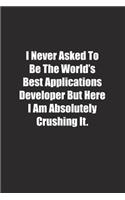 I Never Asked To Be The World's Best Applications Developer But Here I Am Absolutely Crushing It.