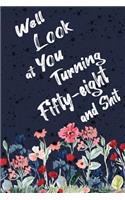 Well Look at You Turning Fifty-eight and Shit: Funny 58th Birthday Sarcastic Gag Gift. Floral Flower Vintage Look Cute 58 Birthday Gift For Girls, Men, Women. 100 Pages 6 by 9 inch Decorative Bir