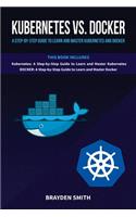 Kubernetes Vs. Docker: A Step-by-Step Guide to Learn and Master Kubernetes and Docker