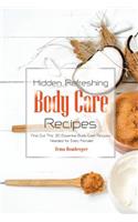 Hidden Refreshing Body Care Recipes: Find Out the 30 Essential Body Care Recipes Needed for Every Female!