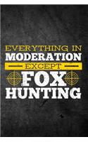 Everything In Moderation Except Fox Hunting: Funny Hunting Graph Paper Journal For Hunters: Blank Lined Notebook For Hunt Season To Write Notes & Writing On Grids