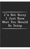 I'm Not Bossy I Just Know What You Should Be Doing