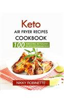Keto Air Fryer Recipes Cookbook: 100 Amazing Ketogenic Recipes for Your Air Fryer