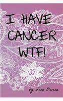 I Have Cancer Wtf!