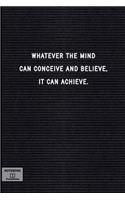 Whatever the Mind Can Conceive and Believe, It Can Achieve.: Lined Notebook - Inspirational Motivational Positive Quotes - Black Letter Board, Soft Cover, 120+ Pages, 6x9, Table of Contents - Journal, Composit