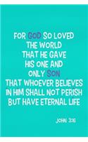 For God So Loved the World That He Gave His One and Only Son That Whoever Believes in Him Shall Not Perish But Have Eternal Life - John 3: 16: Blank Lined Christian Journals for Girls