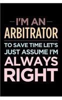I'm an Arbitrator, to Save Time Let's Just Assume I'm Always Right: Blank Lined Novelty Office Humor Themed Notebook to Write In: Wide Ruled Interior