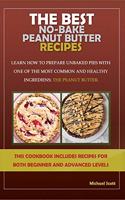 The Best No-Bake Peanut Butter Recipes: Learn How to Prepare Unbaked Pies with One of the Most Common and Healthy Ingredients: The Peanut Butter