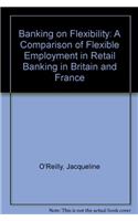 Banking on Flexibility: Comparison of Flexible Employment Strategies in the Retail Banking Sector in Britain and France