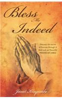 Bless Me Indeed: Discover the Secret of Success Through a Bold and Yet Powerful Prayer of Jabez