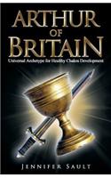 Arthur of Britain: Universal Archetype for Healthy Chakra Development