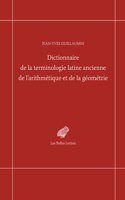 Dictionnaire de la Terminologie Latine Ancienne de l'Arithmetique Et de la Geometrie