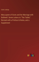 Mary queen of Scots and her Marriage with Bothwell. Seven Letters to 