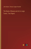 Study of Beauty and Art in Large Towns. Two Papers