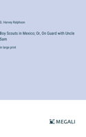 Boy Scouts in Mexico; Or, On Guard with Uncle Sam