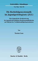 Die Rechtsfolgensystematik Im Jugendgerichtsgesetz (Jgg): Eine Dogmatische Strukturierung Der Jugendstrafrechtlichen Reaktionsmoglichkeiten Am Massstab Des Verhaltnismassigkeitsgrundsatzes