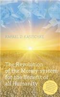 The Revolution of the Money-system for the Benefit of all humanity