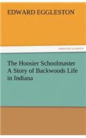 Hoosier Schoolmaster a Story of Backwoods Life in Indiana