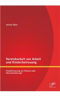 Vereinbarkeit von Arbeit und Kinderbetreuung: Flexibilisierung als Chance oder Herausforderung?