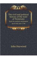 The Civil and Political History of the State of Tennessee from Its Earliest Settlement Up to the Year 1796