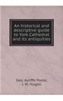 An historical and descriptive guide to York Cathedral and its antiquities