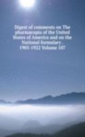 Digest of comments on The pharmacopia of the United States of America and on the National formulary . 1905-1922 Volume 107