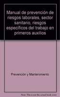 Manual de Prevencion de Riesgos Laborales. Sector Sanitario: Riesgos Especificos del Trabajo en Primeros Auxilios. Formacion para el Empleo