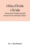 history of the Arabs in the Sudan and some account of the people who preceded them and of the tribes inhabiting Darfur (Volume I)