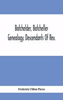 Batchelder, Batcheller Genealogy. Descendants Of Rev. Stephen Bachiler, Of England A Leading Non-Conformist, Who Settled The Town Of New Hampton, N.H., And Joseph, Henry, Joshua And John Batcheller Of Essex Co., Mass