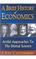 Brief History of Economics, A: Artful Approaches to the Dismal Science: Artful Approaches to the Dismal Science