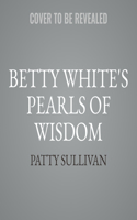 Betty White's Pearls of Wisdom: Life Lessons from a Beloved American Treasure