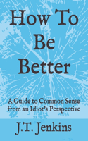 How To Be Better