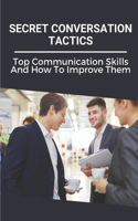 Secret Conversation Tactics: Top Communication Skills And How To Improve Them: Learn The Art Of Public Speaking