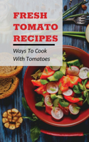 Fresh Tomato Recipes: Ways To Cook With Tomatoes: Tomatoes Recipes Ideas