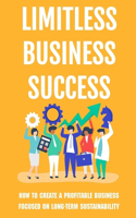 Limitless Business Success: How To Create A Profitable Business Focused On Long-Term Sustainability: Ways To Gain Profit For Your Business