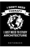 I Don't Need Therapy I Just Need to Study Architecture Notizbuch
