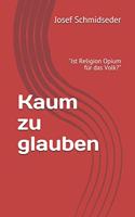 Kaum zu Glauben