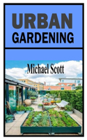 Urban Gardening: A comprehensive and definitive guide on Urban Gardening