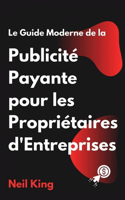 Le Guide Moderne de la Publicité Payante pour les Propriétaires d'Entreprises: Une introduction rapide aux annonces Google, Facebook, Instagram, YouTube et TikTok