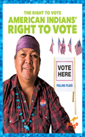 American Indians' Right to Vote: (The Right to Vote)