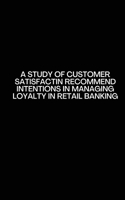 Study of customer satisfactin recommend intentions in Managing Loyalty in retail banking