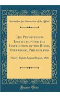 The Pennsylvania Institution for the Instruction of the Blind, Overbrook, Philadelphia: Ninety-Eighth Annual Report, 1930 (Classic Reprint)