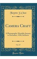 Camera Craft, Vol. 27: A Photographic Monthly; January to December, 1920, Inclusive (Classic Reprint)