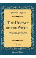 The History of the World, Vol. 4 of 4: From the Earliest Period to the Year of Our Lord 1783, With Particular Reference to the Affairs of Europe and Her Colonies (Classic Reprint)