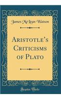 Aristotle's Criticisms of Plato (Classic Reprint)