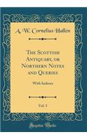 The Scottish Antiquary, or Northern Notes and Queries, Vol. 5: With Indexes (Classic Reprint): With Indexes (Classic Reprint)