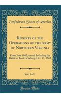 Reports of the Operations of the Army of Northern Virginia, Vol. 1 of 2: From June 1862, to and Including the Battle at Fredericksburg, Dec. 13, 1862 (Classic Reprint)